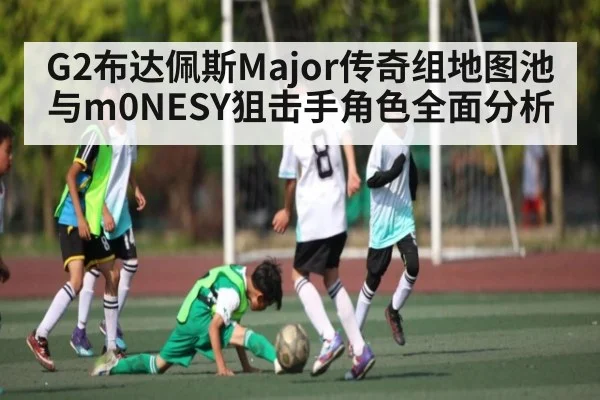 G2布达佩斯Major传奇组地图池与m0NESY狙击手角色全面分析